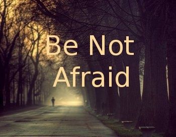 Be Not Afraid (Pt. 2)